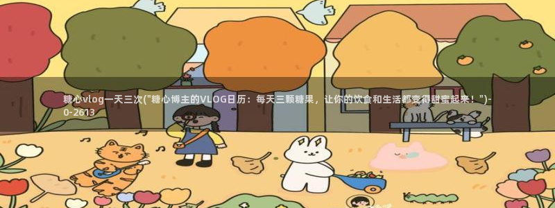 糖心vlog视l：糖心vlog一天三次(