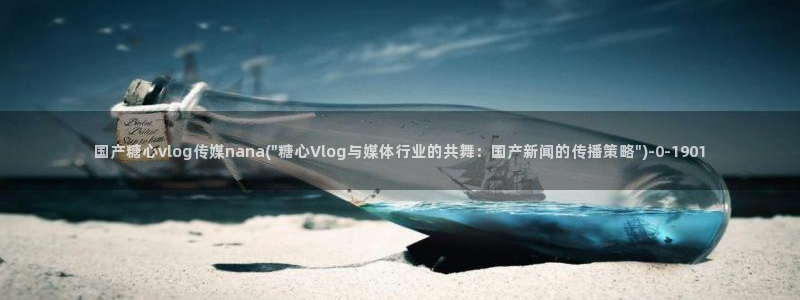 糖心vlog网页：国产糖心vlog传媒nana(\