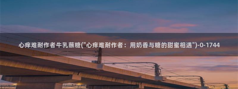 糖心vlog国产入口：心痒难耐作者牛乳蘸糖(\