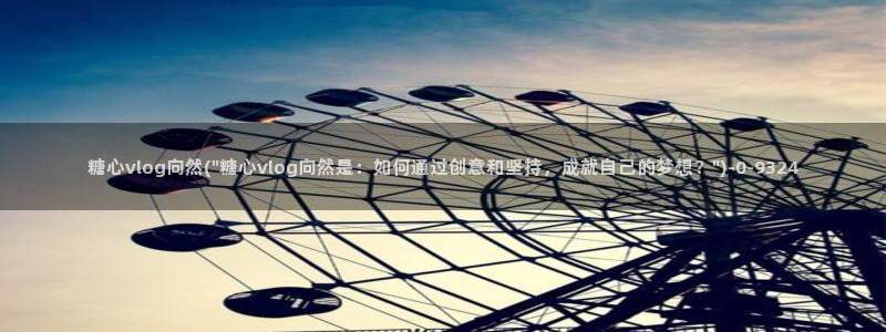 糖心vlog网页版免费观看 度